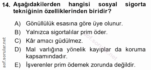 14. soru: Aşağıdakilerden hangisi sosyal sigorta tekniğinin özelliklerinden biridir? A) Gönüllülük esasına göre üye olunur. B)…
