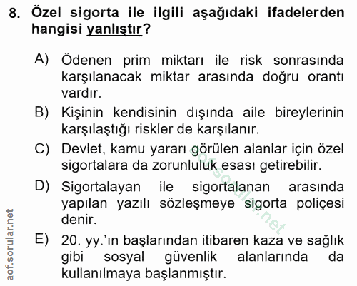 8. soru: Özel sigorta ile ilgili aşağıdaki ifadelerden hangisi yanlıştır? A) Ödenen prim miktarı ile risk sonrasında karşılana…