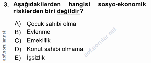 3. soru: Aşağıdakilerden hangisi sosyo-ekonomik risklerden biri değildir? A) Çocuk sahibi olma rular.net B) Evlenme C) Emeklil…