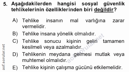 5. soru: Aşağıdakilerden hangisi sosyal güvenlik tehlikelerinin özelliklerinden biri değildir? A) Tehlike insanın mal varlığın…