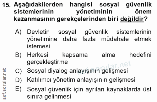 15. soru: Aşağıdakilerden hangisi sosyal güvenlik sistemlerinin yönetiminin önem kazanmasının gerekçelerinden biri değildir? A)…