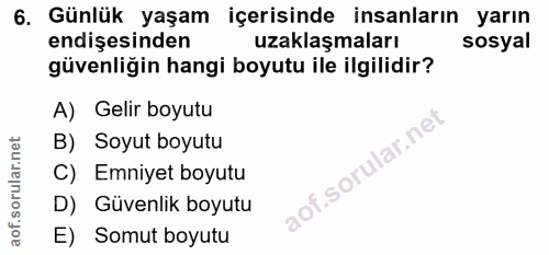 6. soru: Günlük yaşam içerisinde insanların yarın endişesinden uzaklaşmaları sosyal güvenliğin hangi boyutu ile ilgilidir? A)…