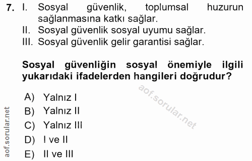 7. soru: I. Sosyal güvenlik, toplumsal huzurun sağlanmasına katkı saglar. II. Sosyal güvenlik sosyal uyumu sağlar. III. Sosyal…