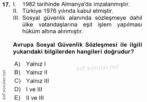 17. soru: I. 1982 tarihinde Almanya'da imzalanmıştır. Il. Türkiye 1976 yılında kabul etmiştir. III. Sosyal güvenlik alanında sö…