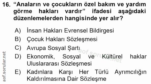 16. soru: "Anaların ve çocukların özel bakım ve yardım görme hakları vardır" ifadesi aşağıdaki düzenlemelerden hangisinde yer a…