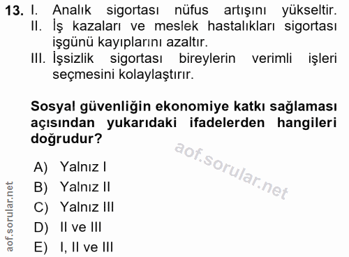 13. soru: I. Analık sigortası nüfus artışını yükseltir. II. Iş kazaları ve meslek hastalıkları sigortası işgünü kayıplarını aza…
