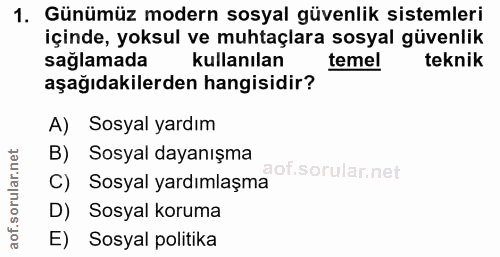 1. soru: Günümüz modern sosyal güvenlik sistemleri içinde, yoksul ve muhtaçlara sosyal güvenlik sağlamada kullanılan temel tek…