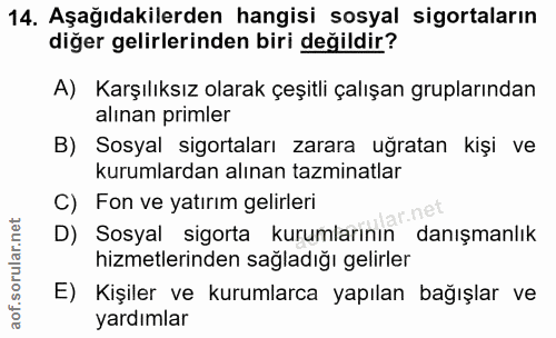 14. soru: Aşağıdakilerden hangisi sosyal sigortaların diğer gelirlerinden biri değildir? A) Karşılıksız olarak çeşitli çalışan…