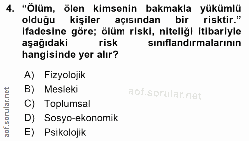 4. soru: "Ölüm, ölen kimsenin bakmakla yükümlü olduğu kişiler açısından bir risktir." ifadesine göre; ölüm riski, niteliği iti…