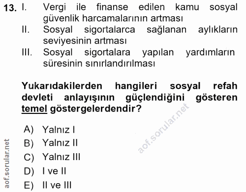 13. soru: l. Vergi ile finanse edilen kamu sosyal güvenlik harcamalarının artması II. Sosyal sigortalarca sağlanan aylıkların s…