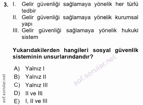 3. soru: I. Gelir güvenliği sağlamaya yönelik her türlü tedbir II. Gelir güvenliği sağlamaya yönelik kurumsal yapı III. Gelir…