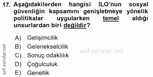 17. soru: Aşağıdakilerden hangisi ILO'nun sosyal güvenliğin kapsamını genişletmeye yönelik politikalar uygularken temel aldığı…