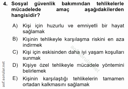 4. soru: Sosyal güvenlik bakımından tehlikelerle mücadelede amaç aşağıdakilerden hangisidir? A) Kişi için huzurlu ve emniyetli…