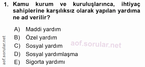 1. soru: Kamu kurum ve kuruluşlarınca, ihtiyaç sahiplerine karşılıksız olarak yapılan yardıma ne ad verilir? A) Maddi yardım B…