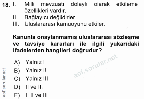 18. soru: !. Milli mevzuati dolaylı olarak etkileme özellikleri vardır. Il. Bağlayıcı değildirler. III. Uluslararası kamuoyunu…