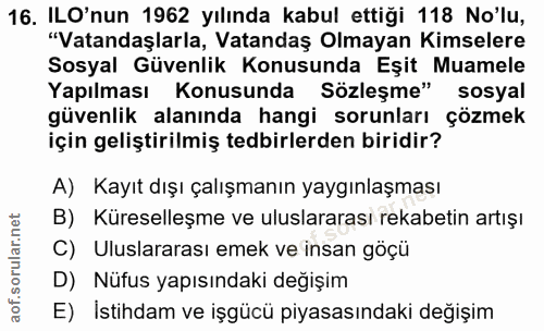 16. soru: ILO'nun 1962 yılında kabul ettiği 118 No'lu, "Vatandaşlarla, Vatandaş Olmayan Kimselere Sosyal Güvenlik Konusunda Eşi…