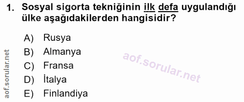 1. soru: Sosyal sigorta tekniğinin ilk defa uygulandığı ülke aşağıdakilerden hangisidir? A) Rusya B) Almanya C) Fransa D) Ital…