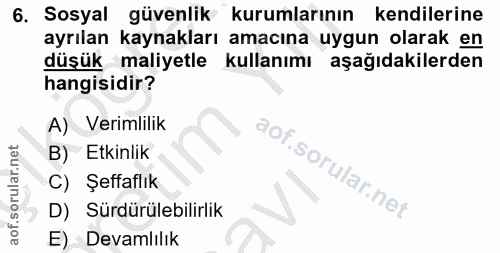 6. soru: Sosyal güvenlik kurumlarının kendilerine ayrılan kaynakları amacına uygun olarak en düşük maliyetle kullanımı aşağıda…