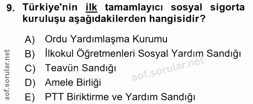 9. soru: Türkiye'nin ilk tamamlayıcı sosyal sigorta kuruluşu aşağıdakilerden hangisidir? A) Ordu Yardımlaşma Kurumu B) İlkokul…