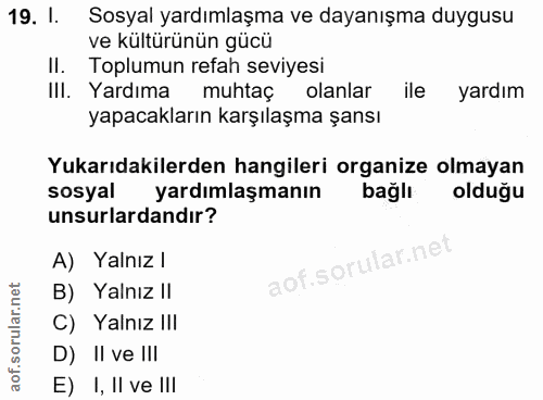 19. soru: l. Sosyal yardımlaşma ve dayanışma duygusu ve kültürünün gücü II. Toplumun refah seviyesi III. Yardıma muhtaç olanlar…