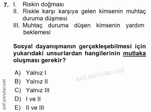 7. soru: 1. Riskin doğması II. Riskle karşı karşıya gelen kimsenin muhtaç duruma düşmesi III. Muhtaç duruma düşen kimsenin yar…
