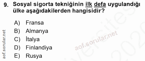 9. soru: Sosyal sigorta tekniğinin ilk defa uygulandığı ülke aşağıdakilerden hangisidir? A) Fransa B) Almanya C) Italya aof so…