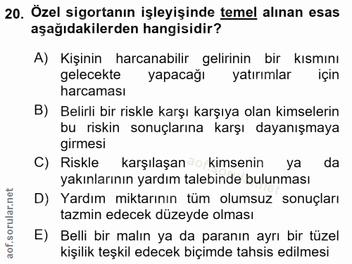 20. soru: Özel sigortanın işleyişinde temel alınan esas aşağıdakilerden hangisidir? A) Kişinin harcanabilir gelirinin bir kısmı…