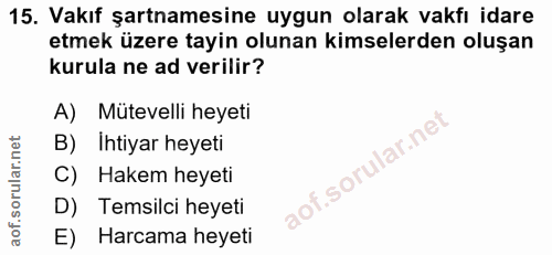 15. soru: Vakıf şartnamesine uygun olarak vakfı idare etmek üzere tayin olunan kimselerden oluşan kurula ne ad verilir? A) Müte…