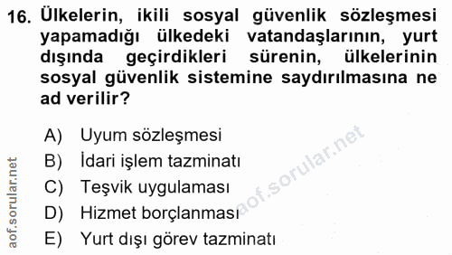 16. soru: Ülkelerin, ikili sosyal güvenlik sözleşmesi yapamadığı ülkedeki vatandaşlarının, yurt dışında geçirdikleri sürenin, ü…
