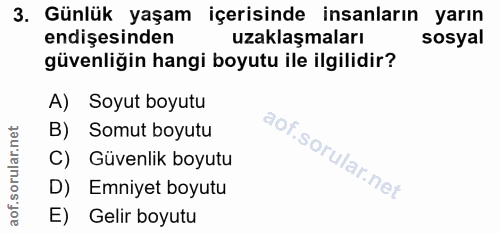 3. soru: Günlük yaşam içerisinde insanların yarın endişesinden uzaklaşmaları sosyal güvenliğin hangi boyutu ile ilgilidir? A)…