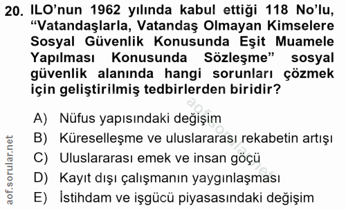 20. soru: ILO'nun 1962 yılında kabul ettiği 118 No'lu, "Vatandaşlarla, Vatandaş Olmayan Kimselere Sosyal Güvenlik Konusunda Eşi…