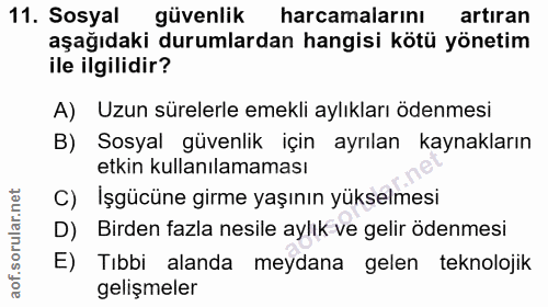 11. soru: Sosyal güvenlik harcamalarını artıran aşağıdaki durumlardan hangisi kötü yönetim ile ilgilidir? A) Uzun sürelerle eme…