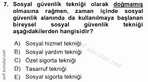 7. soru: Sosyal güvenlik tekniği olarak doğmamış olmasına rağmen, zaman içinde sosyal güvenlik alanında da kullanılmaya başlan…
