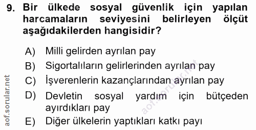 9. soru: Bir ülkede sosyal güvenlik için yapılan harcamaların seviyesini belirleyen ölçüt aşağıdakilerden hangisidir? A) Milli…