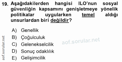 19. soru: Aşağıdakilerden hangisi ILO'nun sosyal güvenliğin kapsamını genişletmeye • yönelik politikalar uygularken temel aldığ…