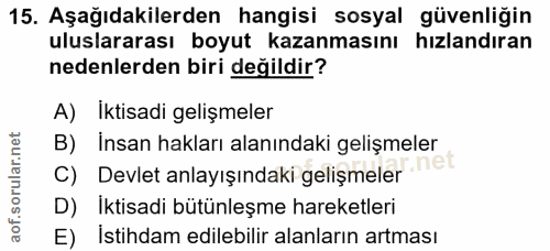15. soru: Aşağıdakilerden hangisi sosyal güvenliğin uluslararası boyut kazanmasını hızlandıran nedenlerden biri değildir? A) Ik…