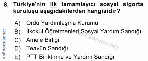 8. soru: Türkiye'nin ilk tamamlayıcı sosyal sigorta kuruluşu aşağıdakilerden hangisidir? A) Ordu Yardımlaşma Kurumu B) İlkokul…