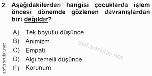 2. soru: Aşağıdakilerden hangisi çocuklarda işlem öncesi dönemde gözlenen davranışlardan biri değildir? A) Tek boyutlu düşünce…