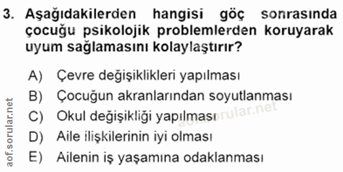 3. soru: Aşağıdakilerden hangisi göç sonrasında çocuğu psikolojik problemlerden koruyarak uyum sağlamasını kolaylaştırır? A) Ç…