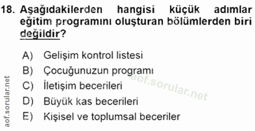 18. soru: Aşağıdakilerden hangisi küçük adımlar eğitim programını oluşturan bölümlerden biri değildir? A) Gelişim kontrol liste…