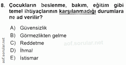 8. soru: Çocukların beslenme, bakım, eğitim gibi temel ihtiyaçlarının karşılanmadığı durumlara ne ad verilir? A) Güvensizlik B…
