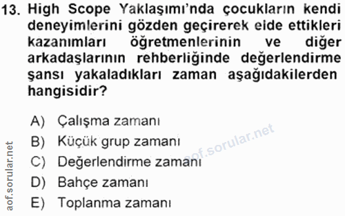 13. soru: High Scope Yaklaşımı'nda çocukların kendi deneyimlerini gözden geçirerek eide ettikleri kazanımları öğretmenlerinin v…