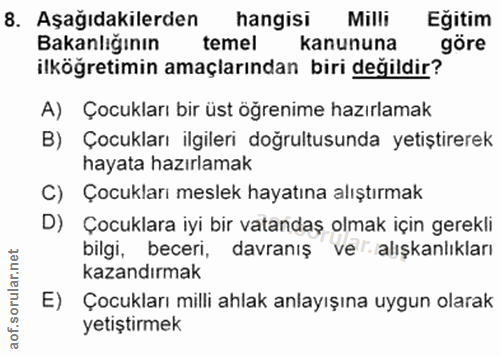 8. soru: Aşağıdakilerden hangisi Milli Eğitim Bakanlığının temel kanununa göre ilköğretimin amaçlarından biri değildir? A) Çoc…