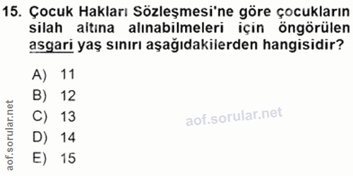 15. soru: Çocuk Hakları Sözleşmesi'ne göre çocukların silah altına alınabilmeleri için öngörülen asgari yaş sınırı aşağıdakiler…