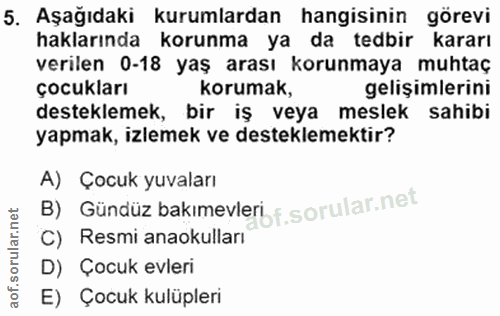 5. soru: Aşağıdaki kurumlardan hangisinin görevi haklarında korunma ya da tedbir kararı verilen 0-18 yaş arası korunmaya muhta…