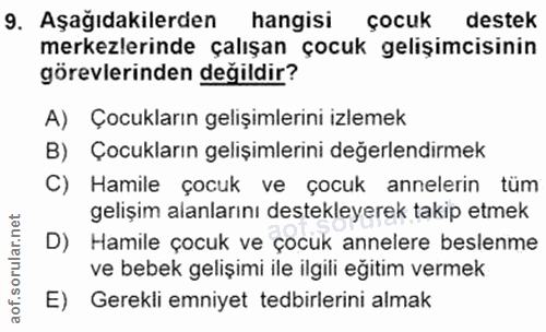 9. soru: Aşağıdakilerden hangisi çocuk destek merkezlerinde çalışan çocuk gelişimcisinin görevlerinden değildir? A) Çocukların…