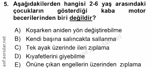 5. soru: Aşağıdakilerden hangisi 2-6 yaş arasındaki çocukların gösterdiği kaba motor becerilerinden biri değildir? A) Koşarken…