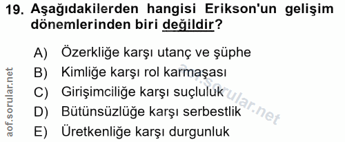 19. soru: Aşağıdakilerden hangisi Erikson'un gelişim dönemlerinden biri değildir? A) Özerkliğe karşı utanç ve şüphe B) Kimliğe…