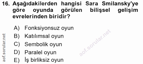 16. soru: Aşağıdakilerden hangisi Sara Smilansky'ye göre oyunda görülen bilişsel gelişim evrelerinden biridir? A) Fonksiyonsuz…