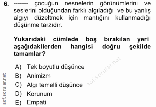 6. soru: çocuğun nesnelerin görünümlerini ve seslerini olduğundan farklı algıladığı ve bu yanlış algıyı düzeltmek için mantığı…